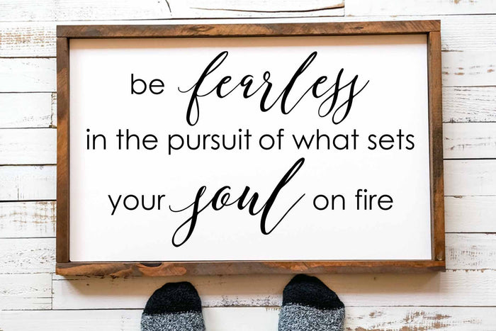 be fearless in the pursuit of what sets your soul on fire wood farmhouse sign