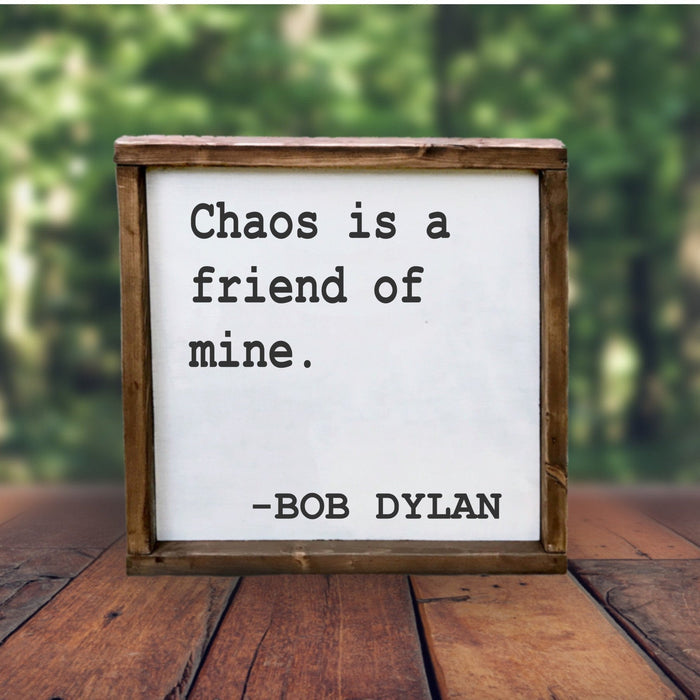 Chaos Is a Friend of Mine Sign, Funny Farmhouse Sign, Bob Dylan Quote Sign, Hand Painted Wood Sign, Rustic Home Decor, Funny Gift