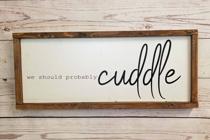 We Should Probably Cuddle Wood Sign - Over the Bed Decor